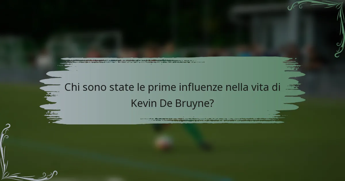 Chi sono state le prime influenze nella vita di Kevin De Bruyne?