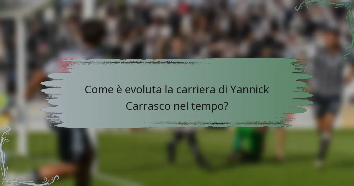 Come è evoluta la carriera di Yannick Carrasco nel tempo?