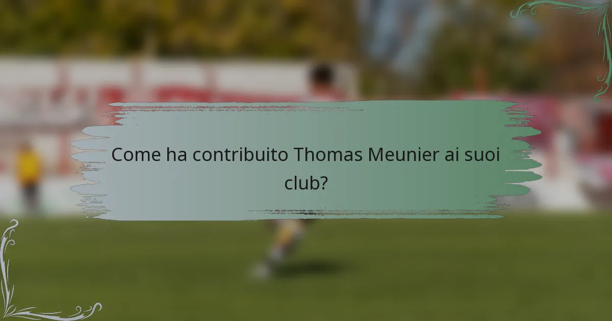 Come ha contribuito Thomas Meunier ai suoi club?