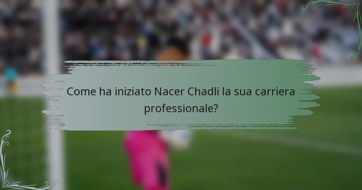 Come ha iniziato Nacer Chadli la sua carriera professionale?