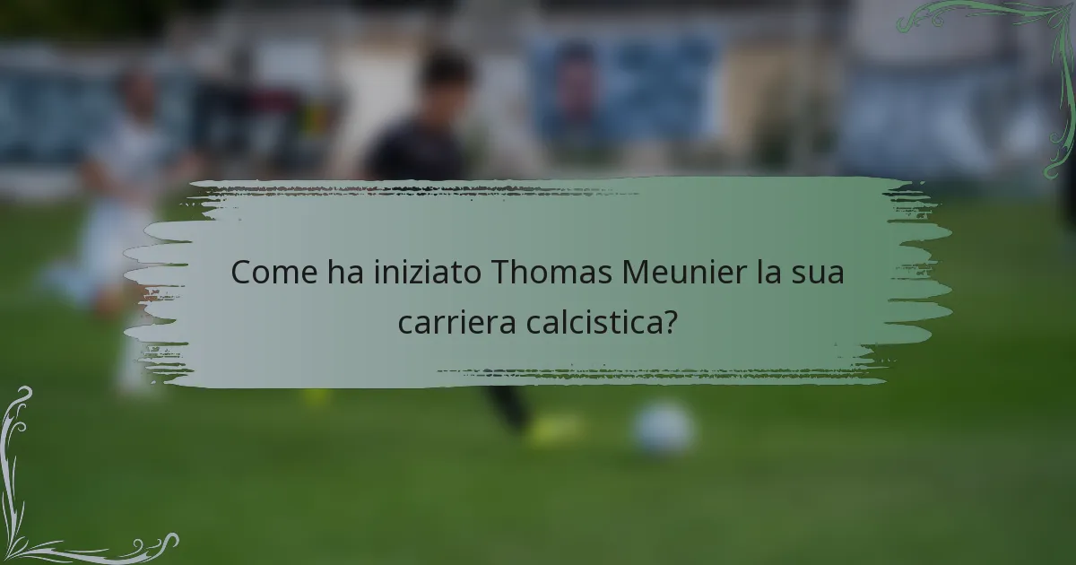 Come ha iniziato Thomas Meunier la sua carriera calcistica?