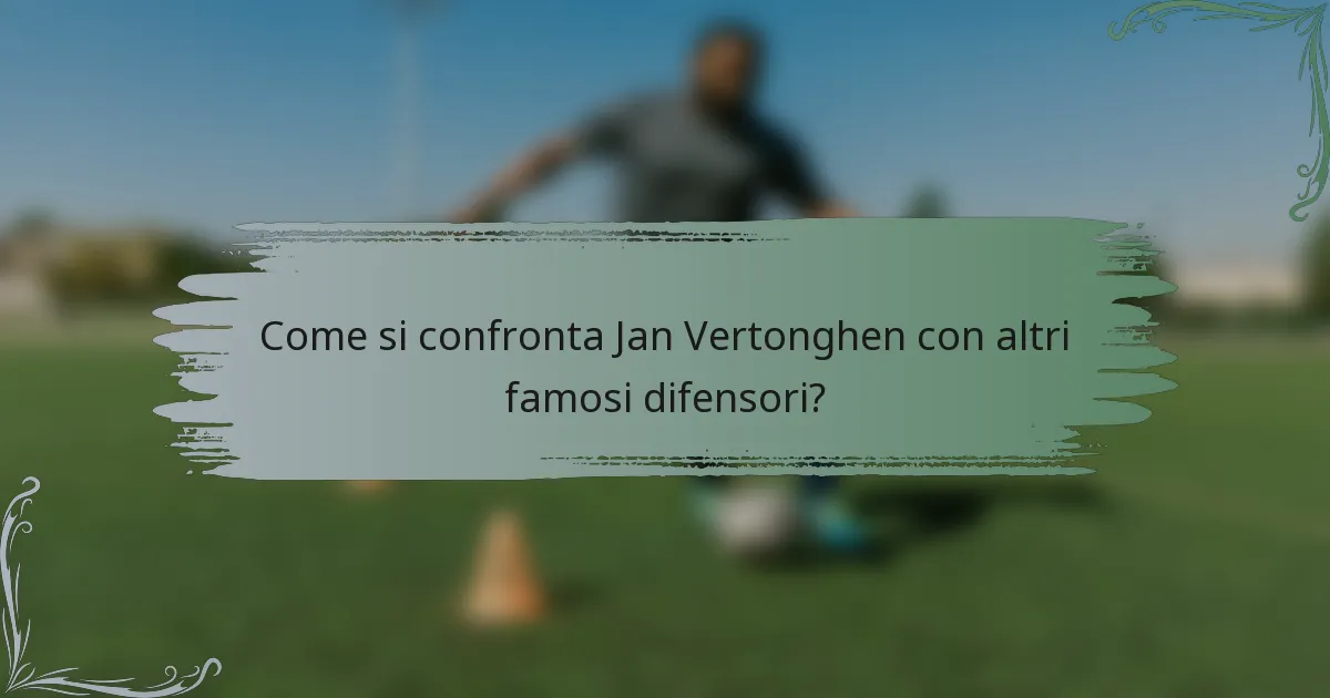 Come si confronta Jan Vertonghen con altri famosi difensori?