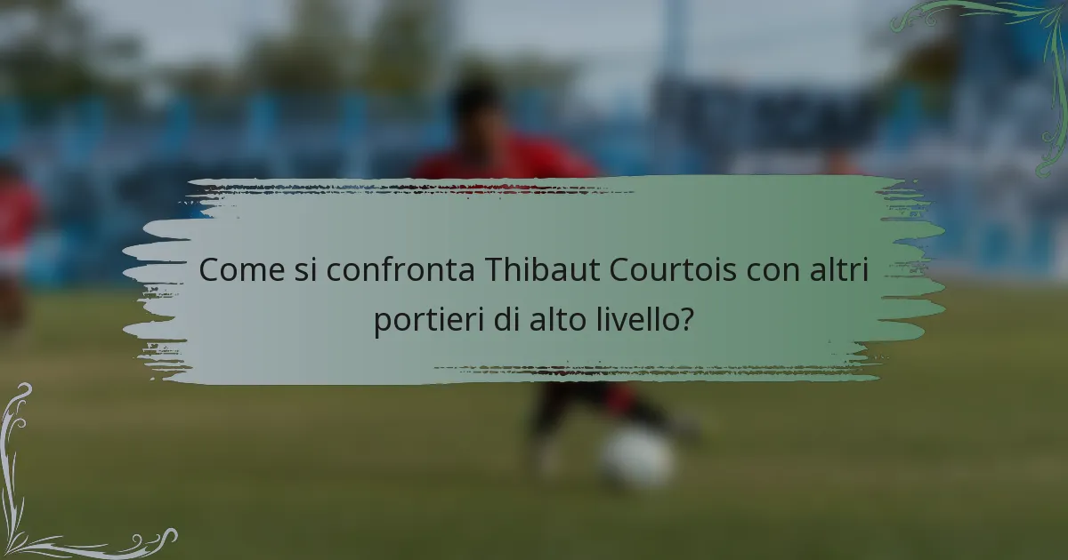 Come si confronta Thibaut Courtois con altri portieri di alto livello?