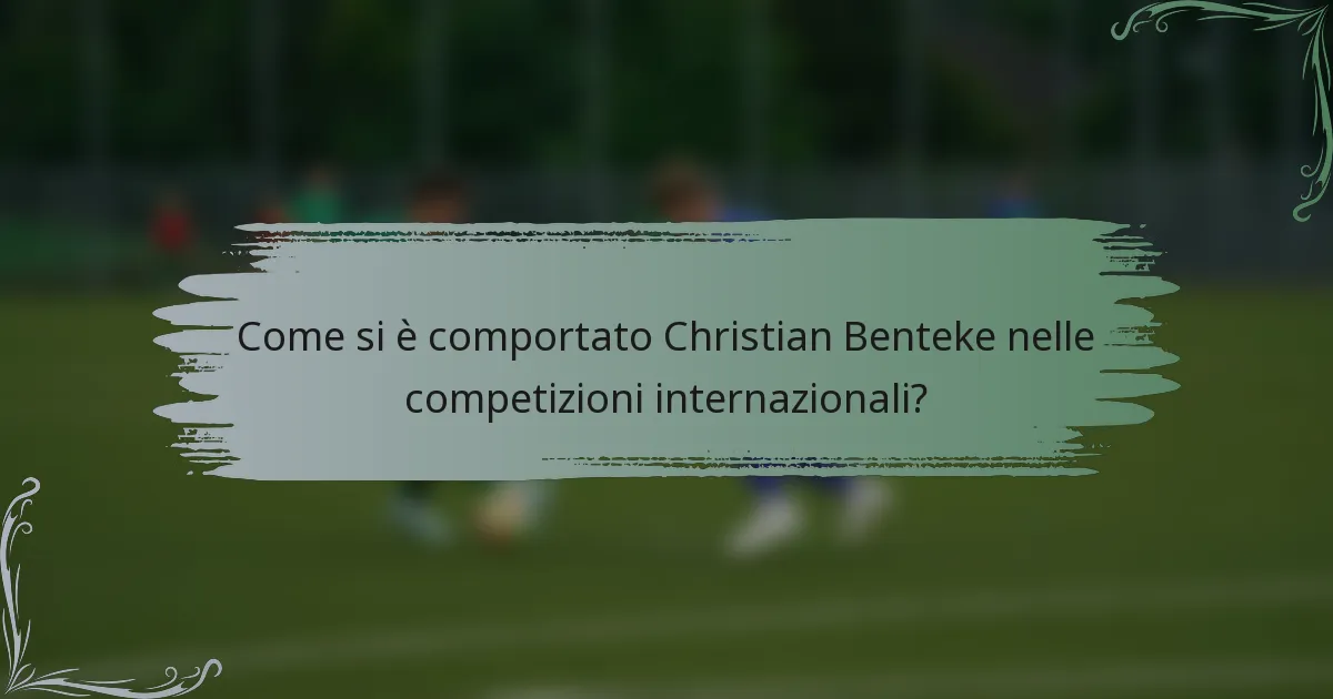Come si è comportato Christian Benteke nelle competizioni internazionali?