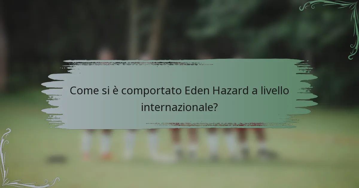 Come si è comportato Eden Hazard a livello internazionale?
