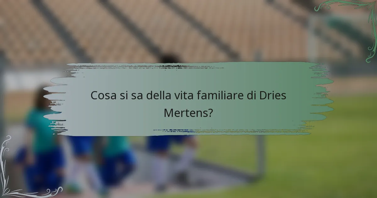 Cosa si sa della vita familiare di Dries Mertens?