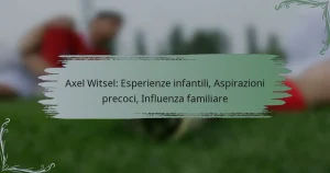 Axel Witsel: Esperienze infantili, Aspirazioni precoci, Influenza familiare