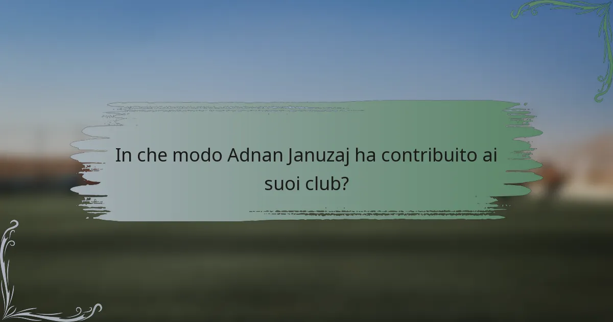 In che modo Adnan Januzaj ha contribuito ai suoi club?