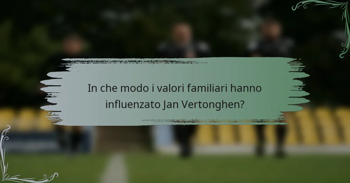 In che modo i valori familiari hanno influenzato Jan Vertonghen?
