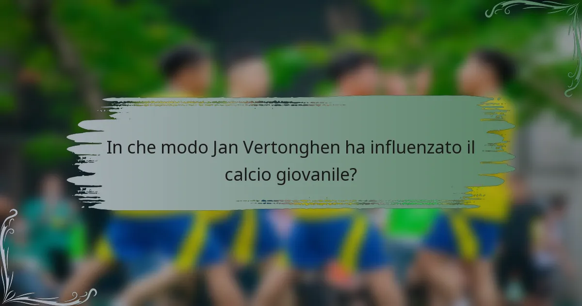 In che modo Jan Vertonghen ha influenzato il calcio giovanile?