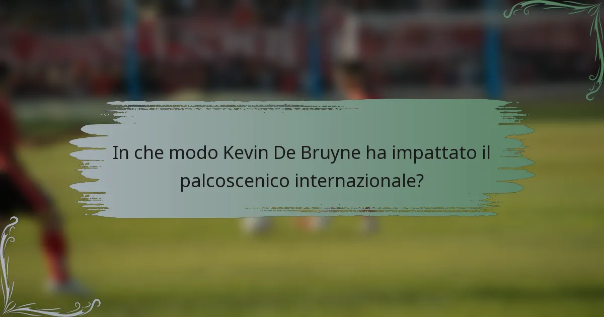 In che modo Kevin De Bruyne ha impattato il palcoscenico internazionale?
