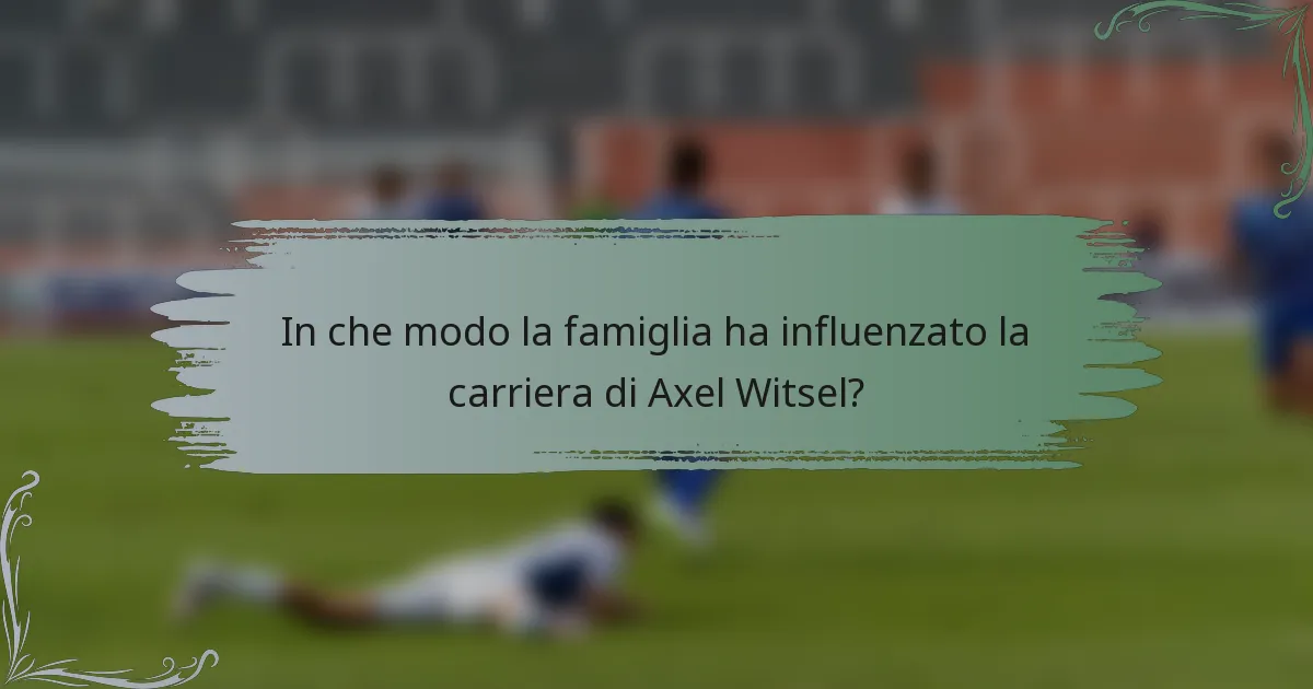 In che modo la famiglia ha influenzato la carriera di Axel Witsel?