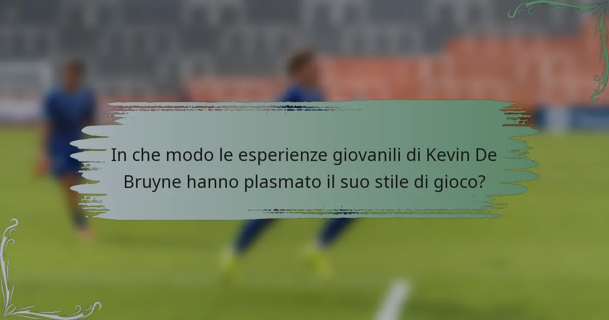 In che modo le esperienze giovanili di Kevin De Bruyne hanno plasmato il suo stile di gioco?