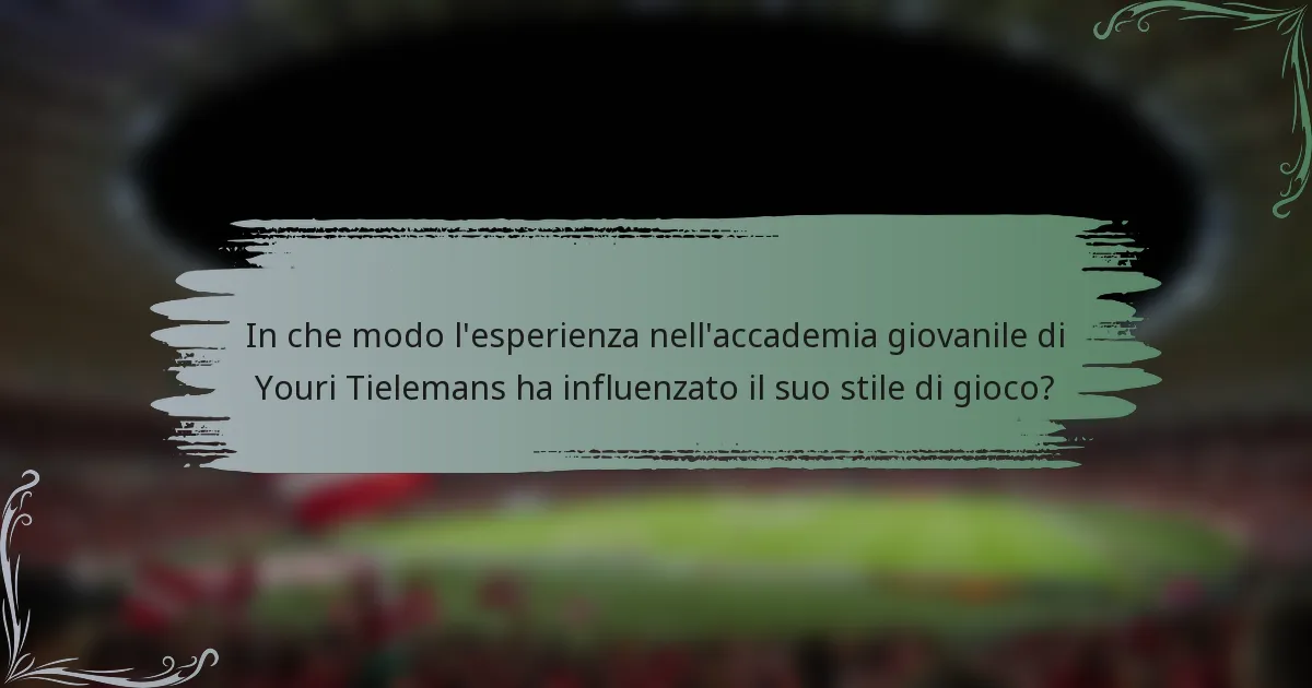 In che modo l'esperienza nell'accademia giovanile di Youri Tielemans ha influenzato il suo stile di gioco?