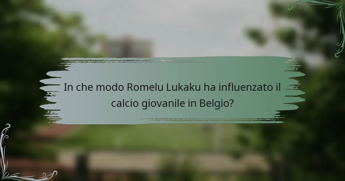 In che modo Romelu Lukaku ha influenzato il calcio giovanile in Belgio?