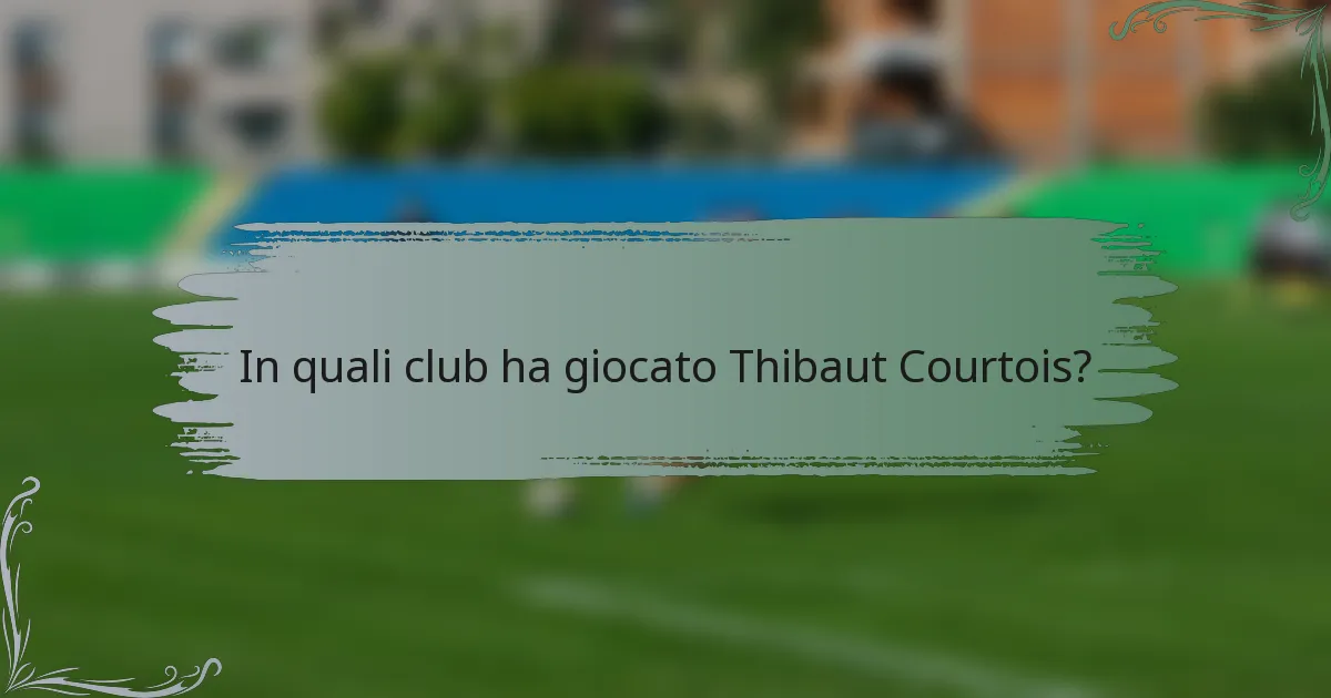 In quali club ha giocato Thibaut Courtois?