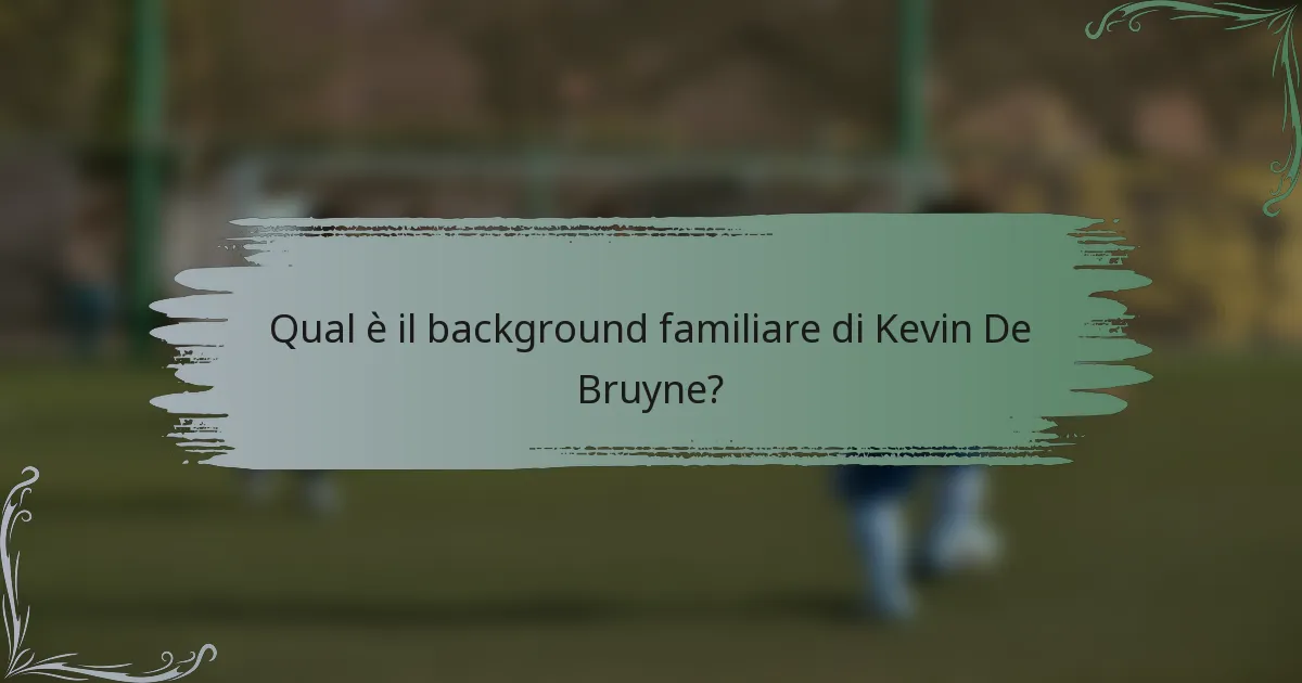 Qual è il background familiare di Kevin De Bruyne?