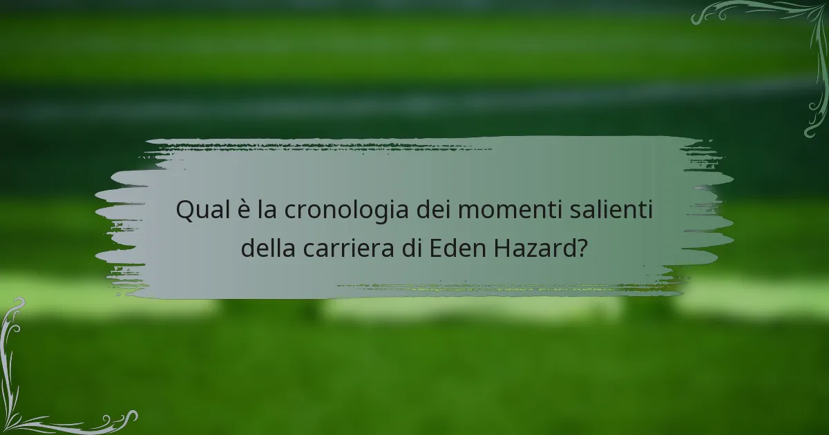 Qual è la cronologia dei momenti salienti della carriera di Eden Hazard?