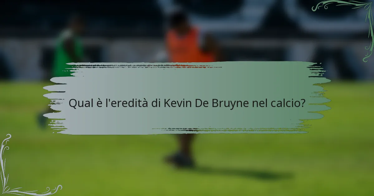 Qual è l'eredità di Kevin De Bruyne nel calcio?
