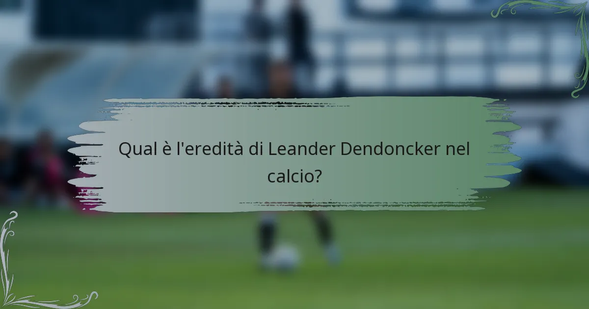 Qual è l'eredità di Leander Dendoncker nel calcio?