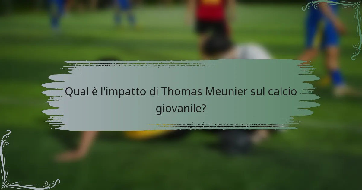 Qual è l'impatto di Thomas Meunier sul calcio giovanile?