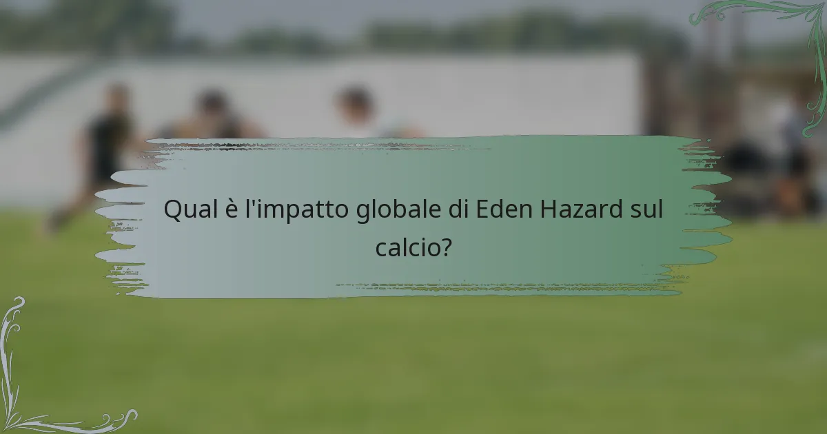 Qual è l'impatto globale di Eden Hazard sul calcio?