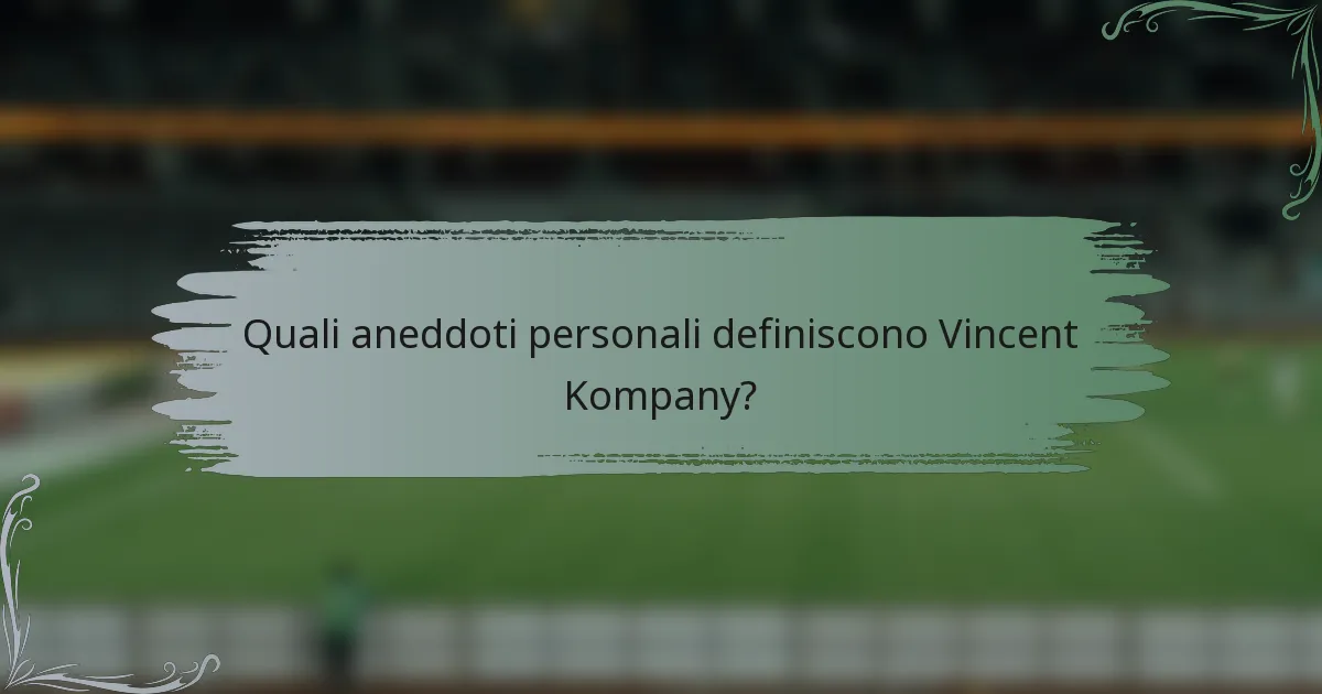 Quali aneddoti personali definiscono Vincent Kompany?