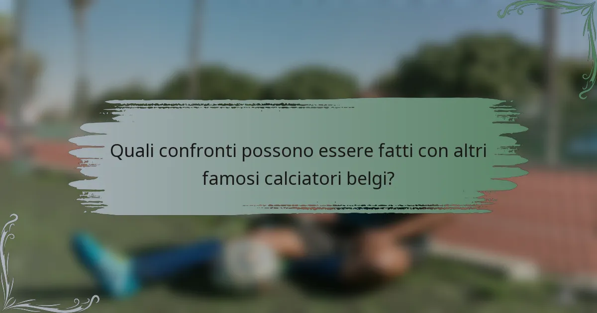 Quali confronti possono essere fatti con altri famosi calciatori belgi?