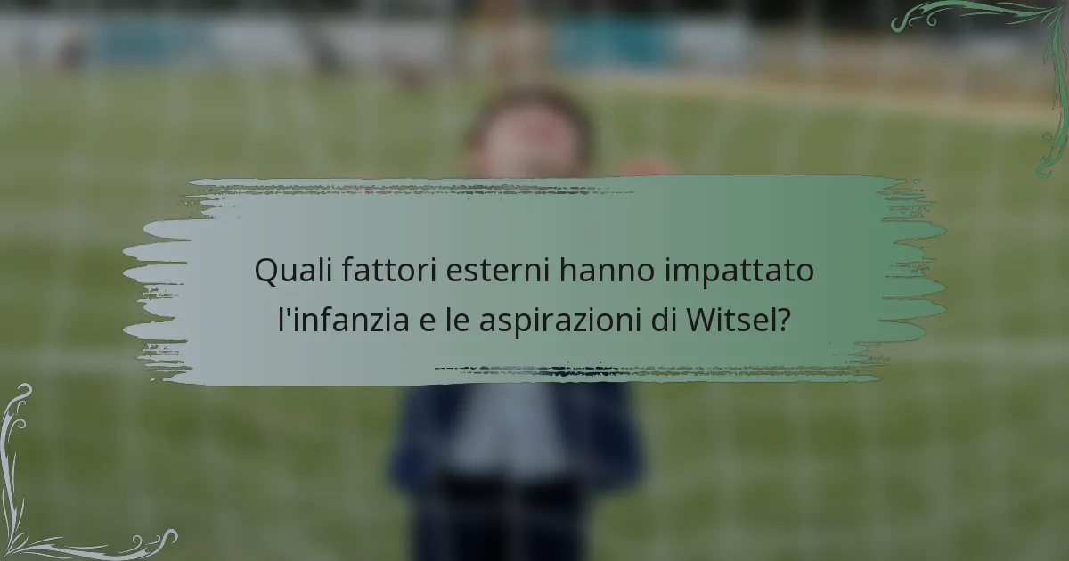 Quali fattori esterni hanno impattato l'infanzia e le aspirazioni di Witsel?