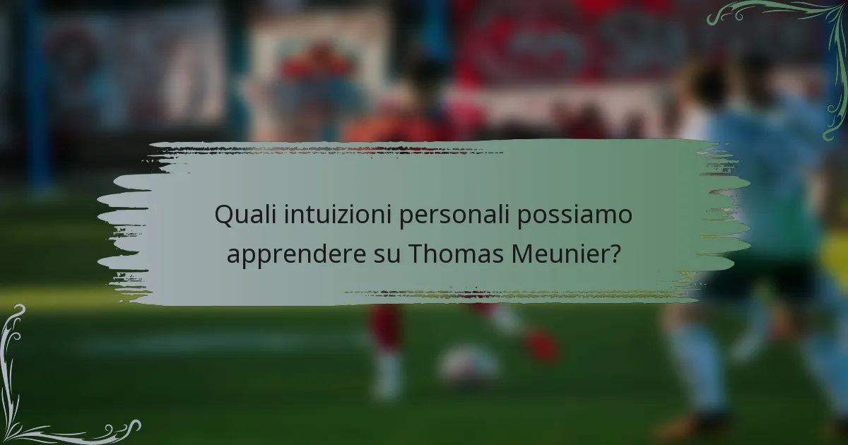 Quali intuizioni personali possiamo apprendere su Thomas Meunier?