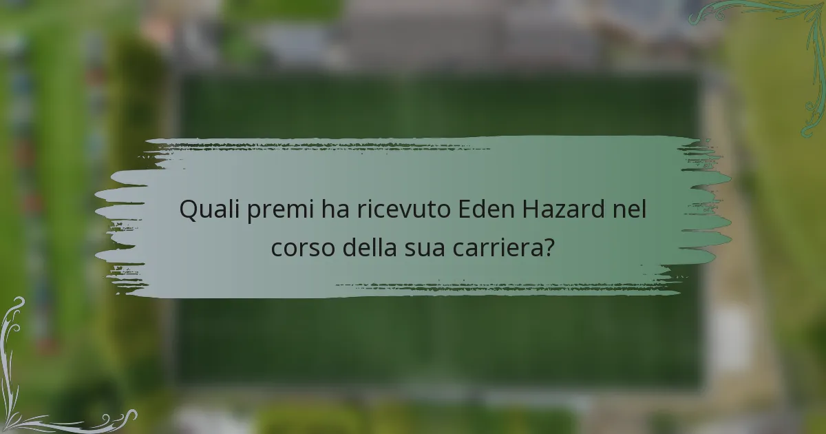 Quali premi ha ricevuto Eden Hazard nel corso della sua carriera?