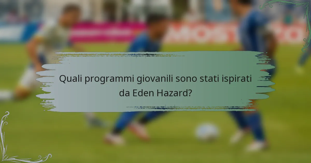 Quali programmi giovanili sono stati ispirati da Eden Hazard?