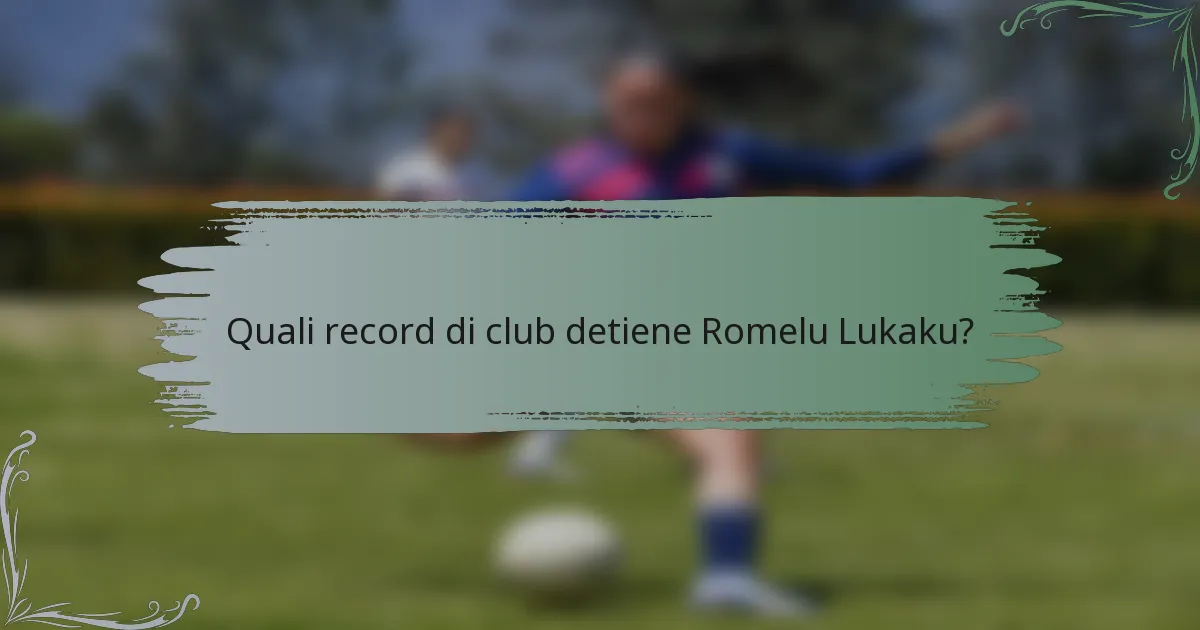 Quali record di club detiene Romelu Lukaku?