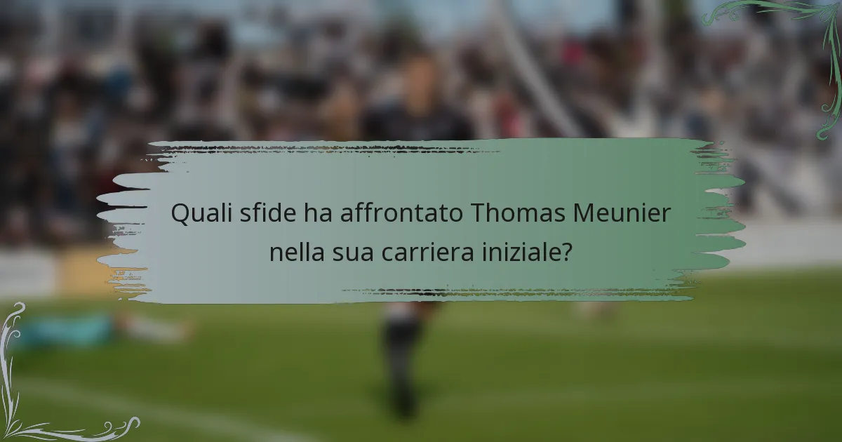 Quali sfide ha affrontato Thomas Meunier nella sua carriera iniziale?