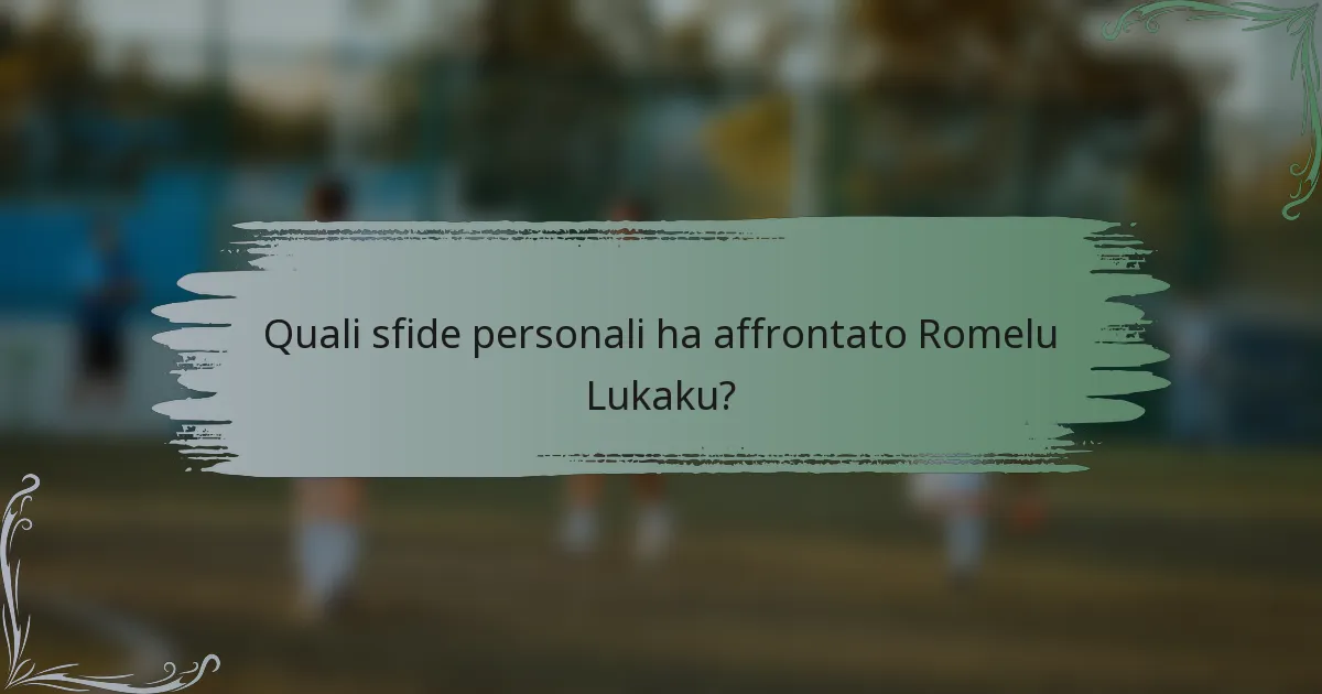 Quali sfide personali ha affrontato Romelu Lukaku?
