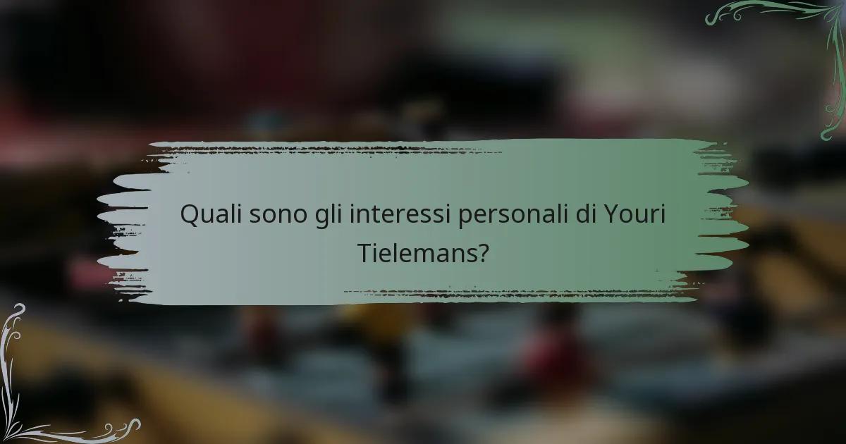 Quali sono gli interessi personali di Youri Tielemans?