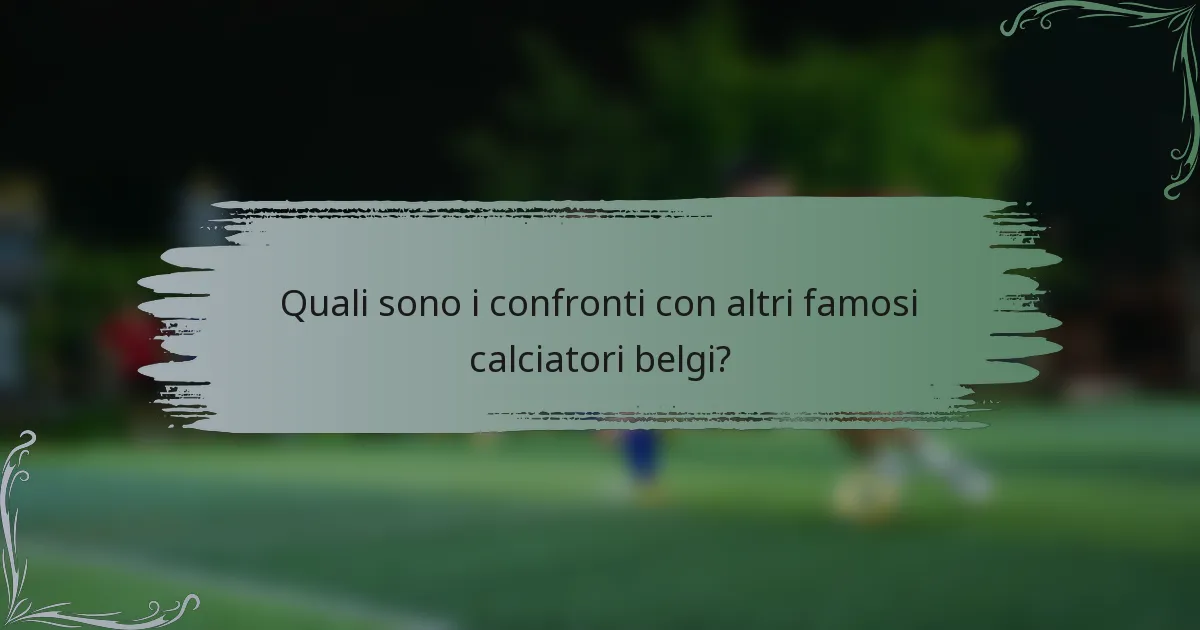Quali sono i confronti con altri famosi calciatori belgi?