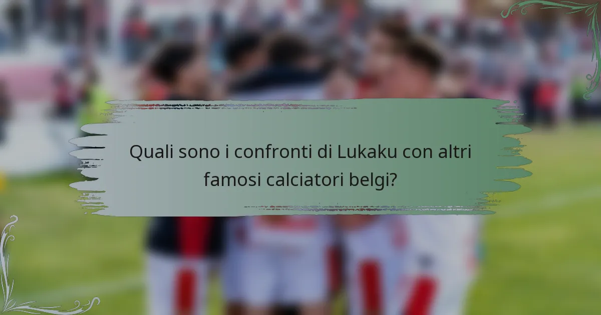 Quali sono i confronti di Lukaku con altri famosi calciatori belgi?