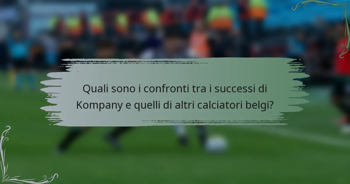 Quali sono i confronti tra i successi di Kompany e quelli di altri calciatori belgi?