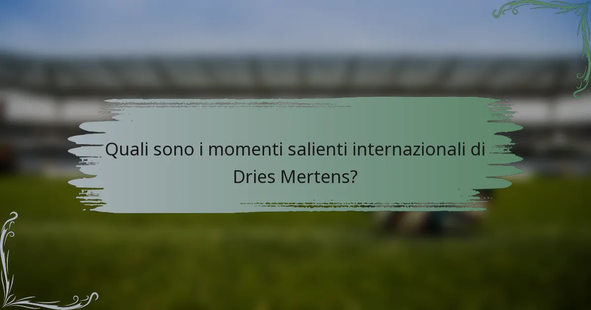 Quali sono i momenti salienti internazionali di Dries Mertens?