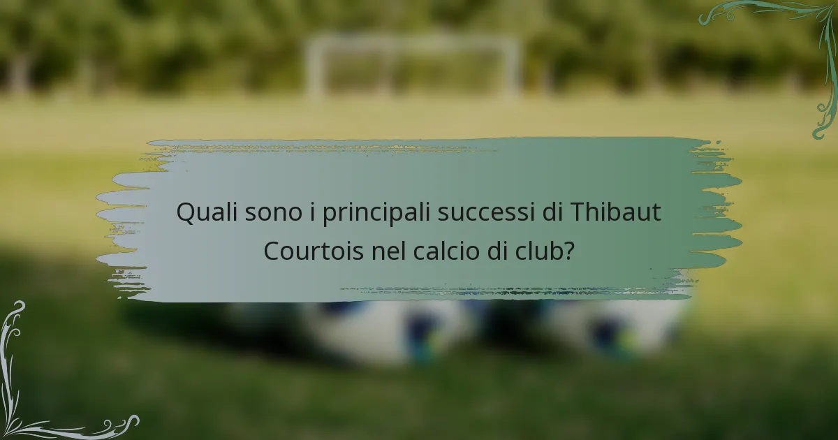 Quali sono i principali successi di Thibaut Courtois nel calcio di club?