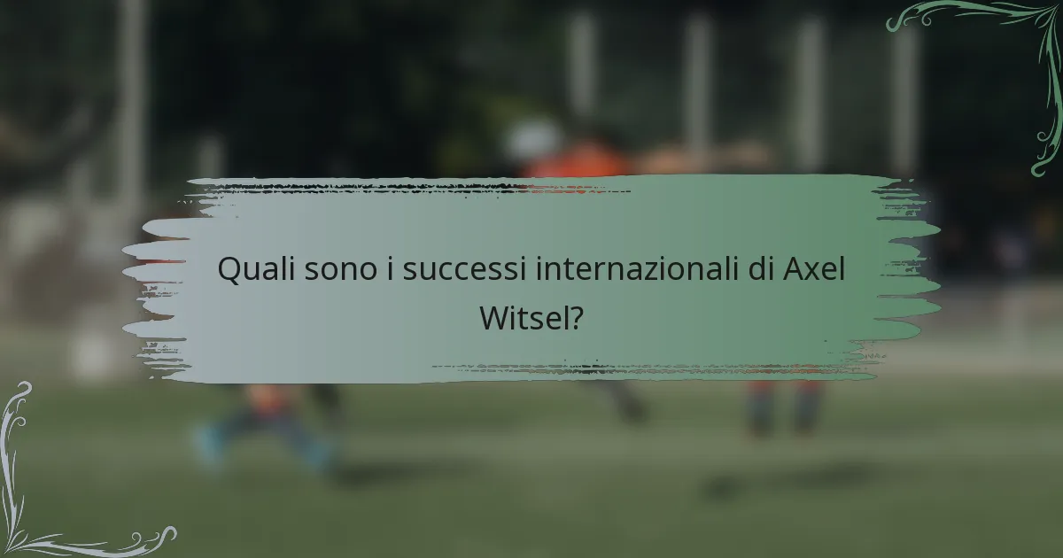 Quali sono i successi internazionali di Axel Witsel?