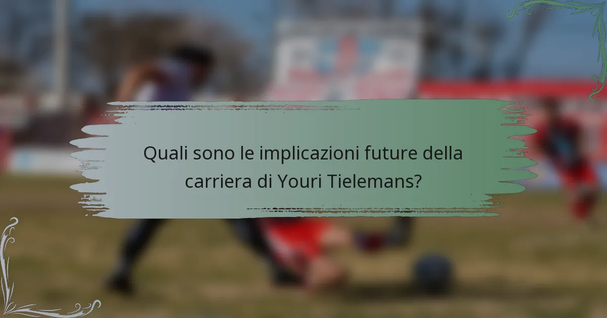 Quali sono le implicazioni future della carriera di Youri Tielemans?