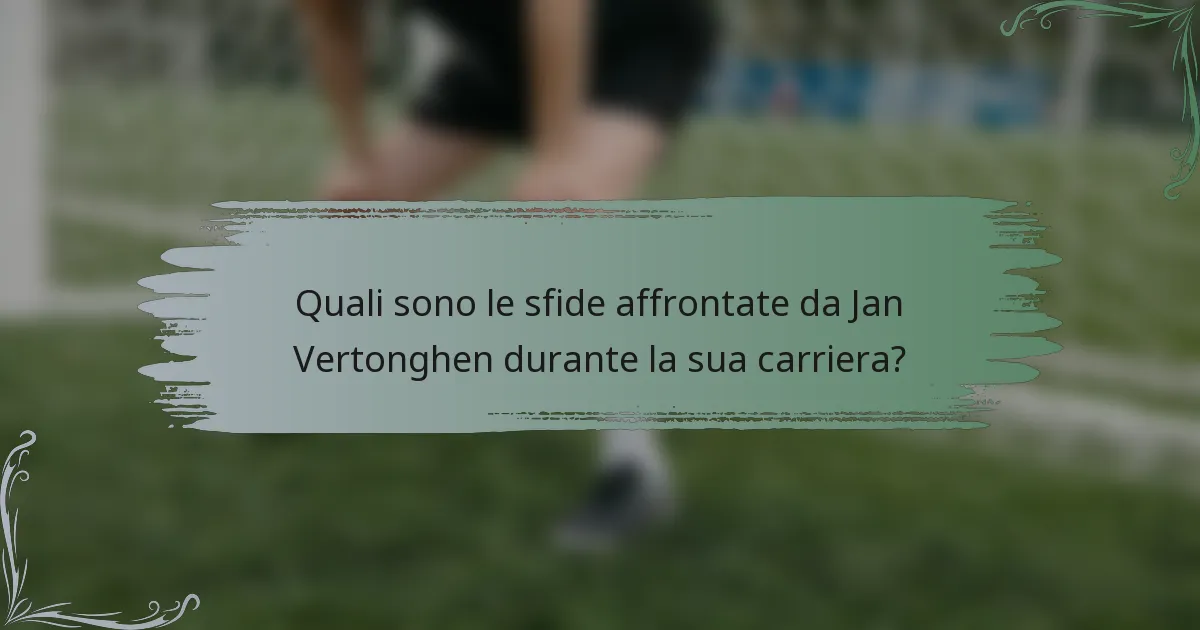 Quali sono le sfide affrontate da Jan Vertonghen durante la sua carriera?