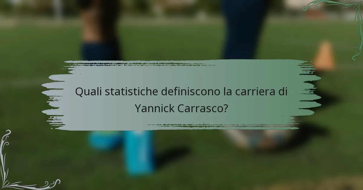 Quali statistiche definiscono la carriera di Yannick Carrasco?