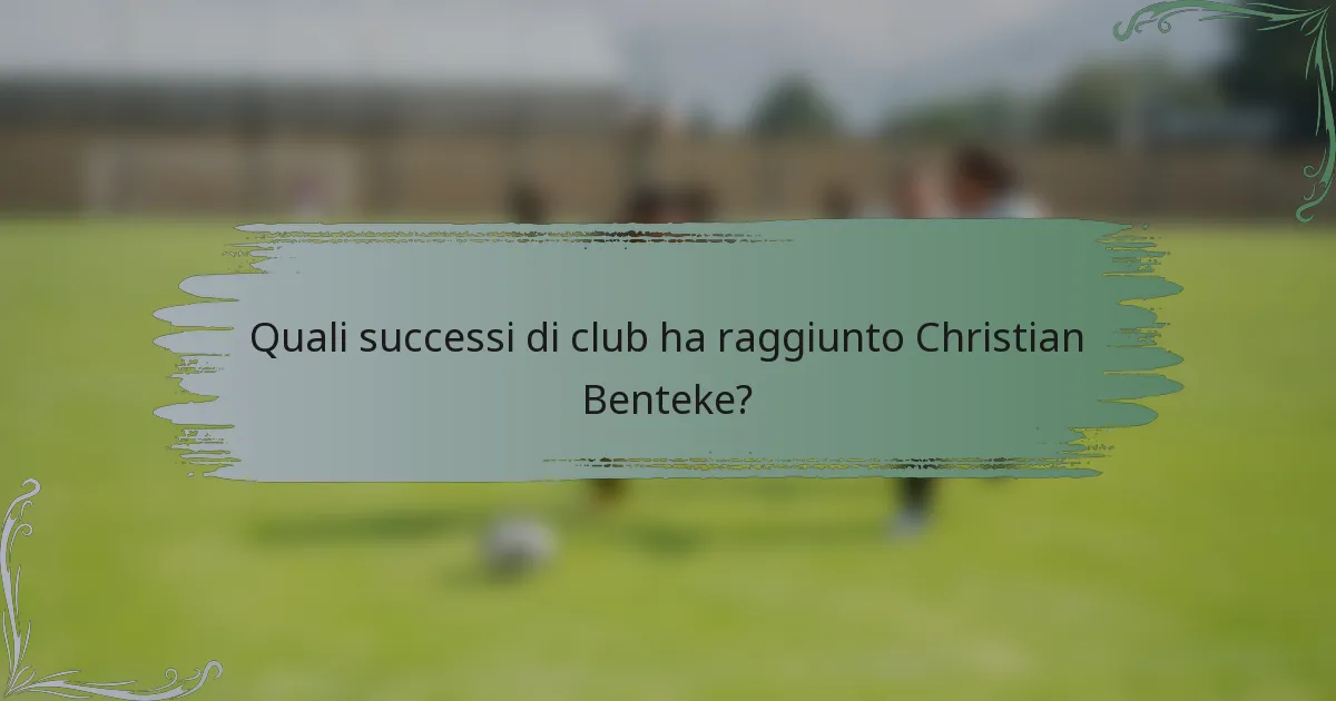 Quali successi di club ha raggiunto Christian Benteke?