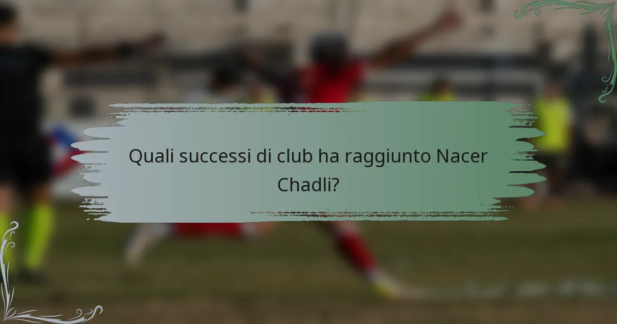 Quali successi di club ha raggiunto Nacer Chadli?