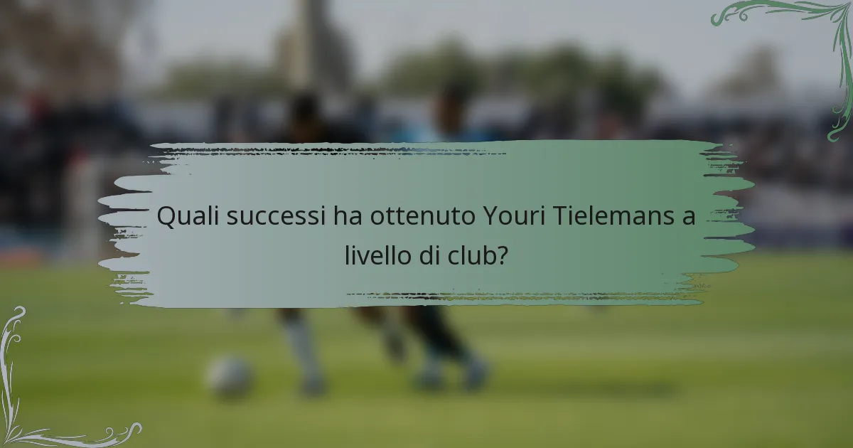 Quali successi ha ottenuto Youri Tielemans a livello di club?