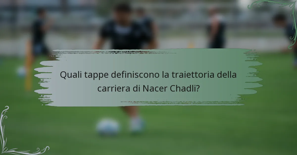 Quali tappe definiscono la traiettoria della carriera di Nacer Chadli?